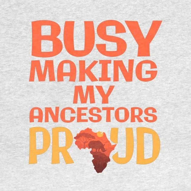 Busy Making My Ancestors Proud by My Tribe Apparel